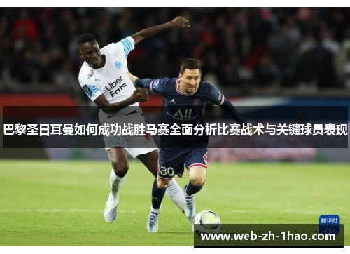 巴黎圣日耳曼如何成功战胜马赛全面分析比赛战术与关键球员表现