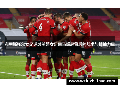 布里斯托尔女足逆袭英超女足黑马崛起背后的战术与精神力量 布里斯托尔女足逆袭英超女足黑马崛起背后的战术与精神力量