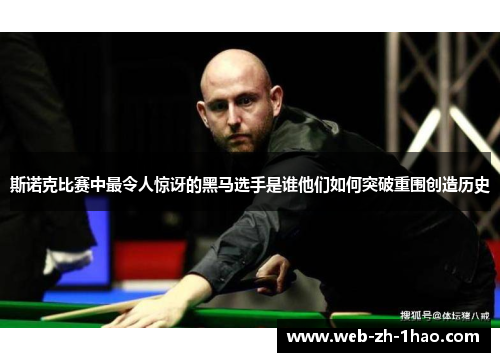 斯诺克比赛中最令人惊讶的黑马选手是谁他们如何突破重围创造历史 斯诺克比赛中最令人惊讶的黑马选手是谁他们如何突破重围创造历史