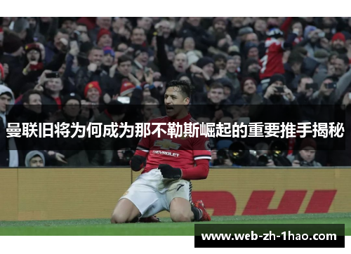 曼联旧将为何成为那不勒斯崛起的重要推手揭秘