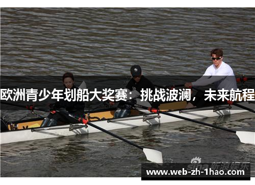 欧洲青少年划船大奖赛：挑战波澜，未来航程