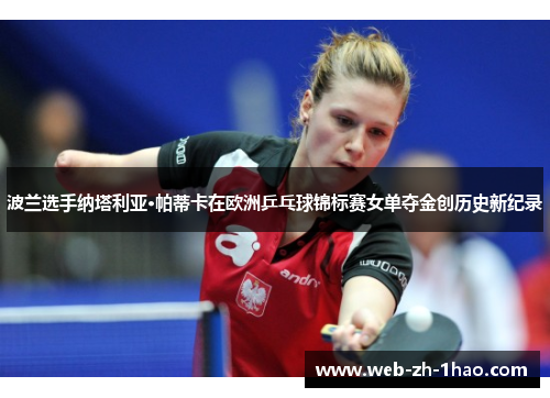 波兰选手纳塔利亚·帕蒂卡在欧洲乒乓球锦标赛女单夺金创历史新纪录
