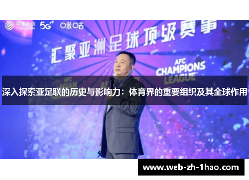 深入探索亚足联的历史与影响力:体育界的重要组织及其全球作用 深入探索亚足联的历史与影响力:体育界的重要组织及其全球作用