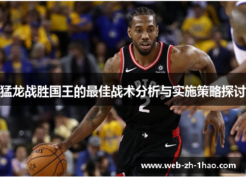 猛龙战胜国王的最佳战术分析与实施策略探讨 猛龙战胜国王的最佳战术分析与实施策略探讨