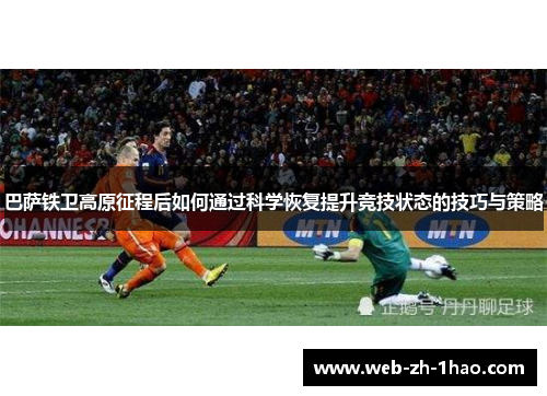 巴萨铁卫高原征程后如何通过科学恢复提升竞技状态的技巧与策略