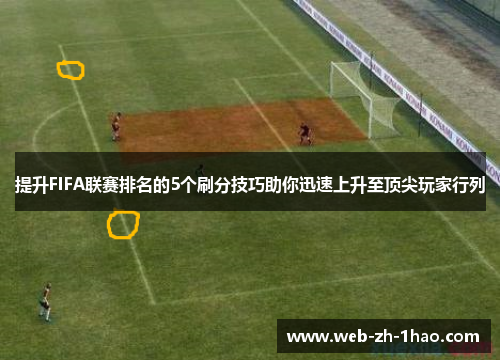 提升FIFA联赛排名的5个刷分技巧助你迅速上升至顶尖玩家行列