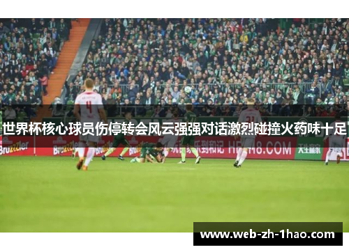 世界杯核心球员伤停转会风云强强对话激烈碰撞火药味十足