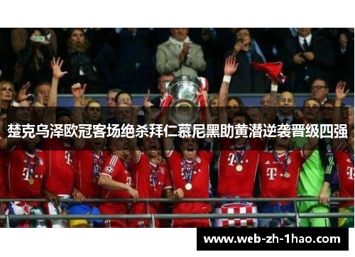 楚克乌泽欧冠客场绝杀拜仁慕尼黑助黄潜逆袭晋级四强 楚克乌泽欧冠客场绝杀拜仁慕尼黑助黄潜逆袭晋级四强