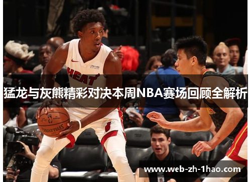 猛龙与灰熊精彩对决本周NBA赛场回顾全解析