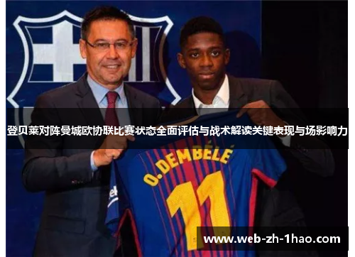 登贝莱对阵曼城欧协联比赛状态全面评估与战术解读关键表现与场影响力