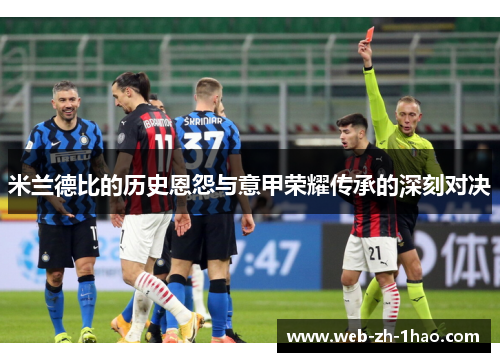 米兰德比的历史恩怨与意甲荣耀传承的深刻对决