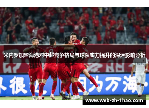 米内罗加盟海港对中超竞争格局与球队实力提升的深远影响分析