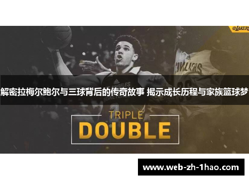 解密拉梅尔鲍尔与三球背后的传奇故事 揭示成长历程与家族篮球梦 解密拉梅尔鲍尔与三球背后的传奇故事 揭示成长历程与家族篮球梦