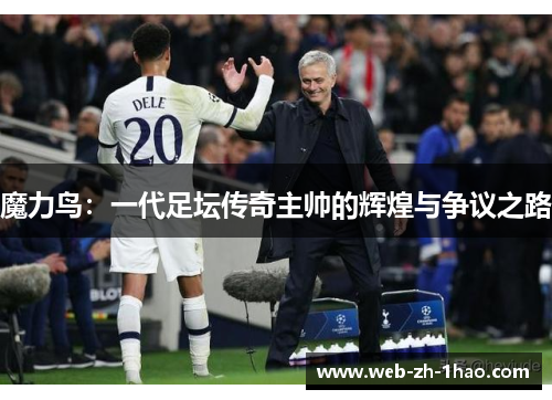 魔力鸟：一代足坛传奇主帅的辉煌与争议之路
